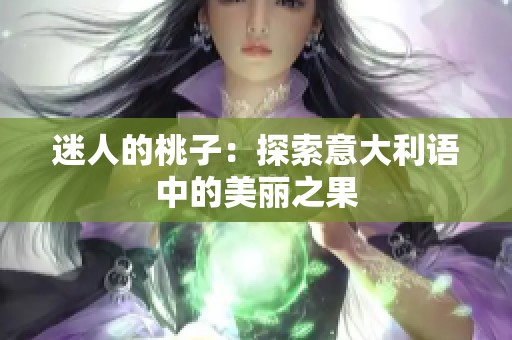 迷人的桃子：探索意大利语中的美丽之果