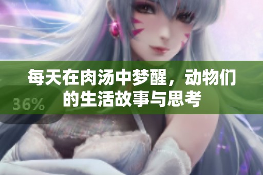 每天在肉汤中梦醒，动物们的生活故事与思考