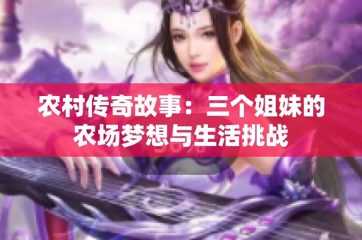 农村传奇故事：三个姐妹的农场梦想与生活挑战