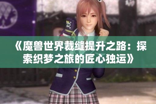 《魔兽世界裁缝提升之路：探索织梦之旅的匠心独运》