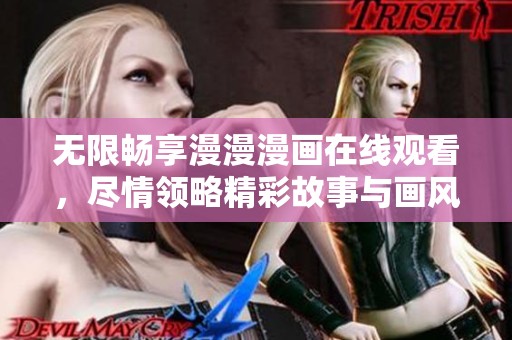 无限畅享漫漫漫画在线观看，尽情领略精彩故事与画风
