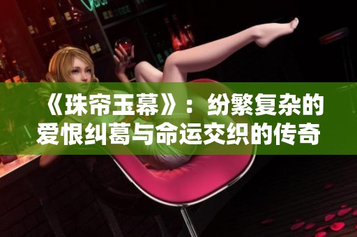 《珠帘玉幕》：纷繁复杂的爱恨纠葛与命运交织的传奇故事