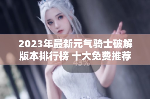 2023年最新元气骑士破解版本排行榜 十大免费推荐下载攻略