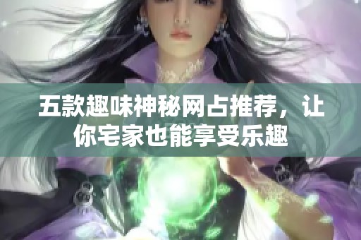 五款趣味神秘网占推荐，让你宅家也能享受乐趣