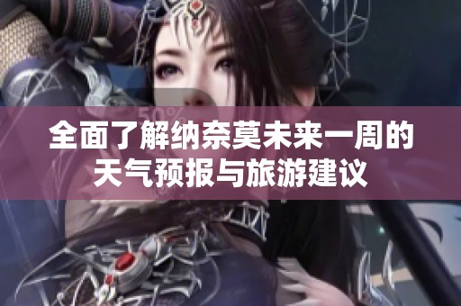 全面了解纳奈莫未来一周的天气预报与旅游建议