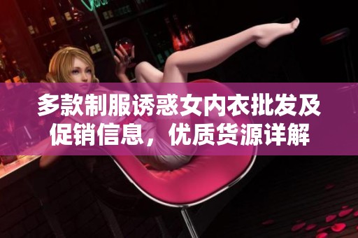 多款制服诱惑女内衣批发及促销信息，优质货源详解