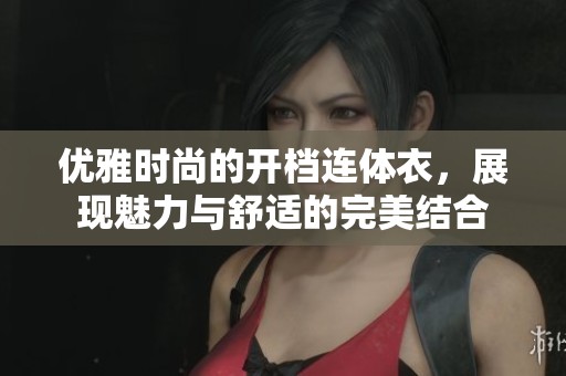优雅时尚的开档连体衣，展现魅力与舒适的完美结合