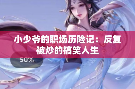 小少爷的职场历险记：反复被炒的搞笑人生
