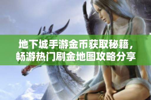 地下城手游金币获取秘籍，畅游热门刷金地图攻略分享