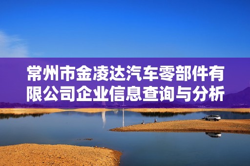 常州市金凌达汽车零部件有限公司企业信息查询与分析