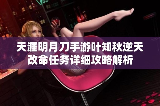 天涯明月刀手游叶知秋逆天改命任务详细攻略解析