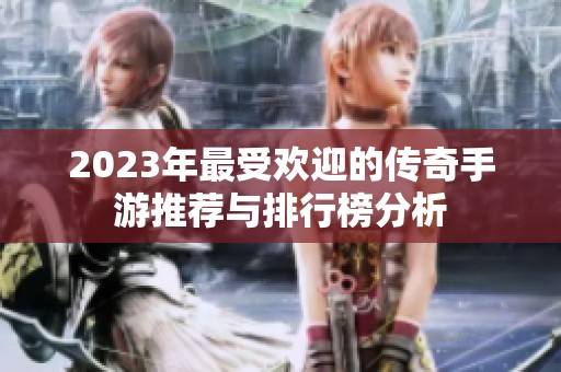 2023年最受欢迎的传奇手游推荐与排行榜分析