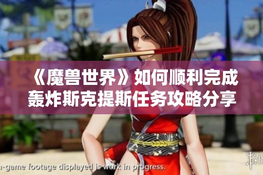 《魔兽世界》如何顺利完成轰炸斯克提斯任务攻略分享
