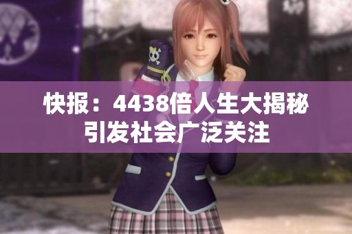 快报：4438倍人生大揭秘引发社会广泛关注