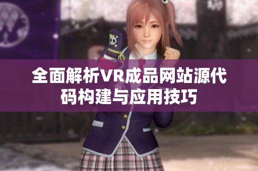 全面解析VR成品网站源代码构建与应用技巧