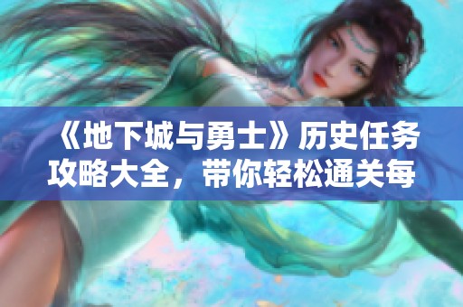 《地下城与勇士》历史任务攻略大全，带你轻松通关每个挑战