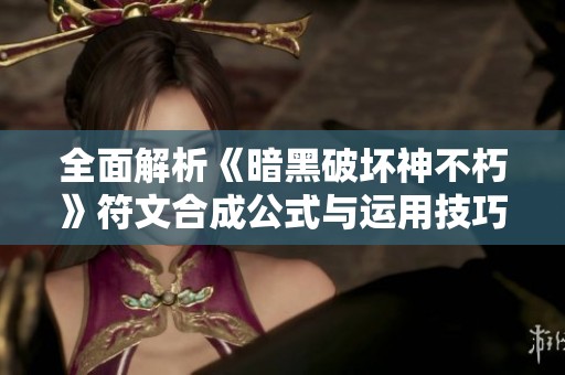 全面解析《暗黑破坏神不朽》符文合成公式与运用技巧