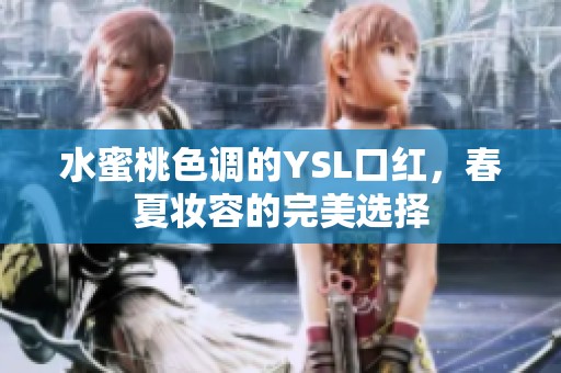 水蜜桃色调的YSL口红，春夏妆容的完美选择