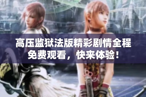 高压监狱法版精彩剧情全程免费观看，快来体验！
