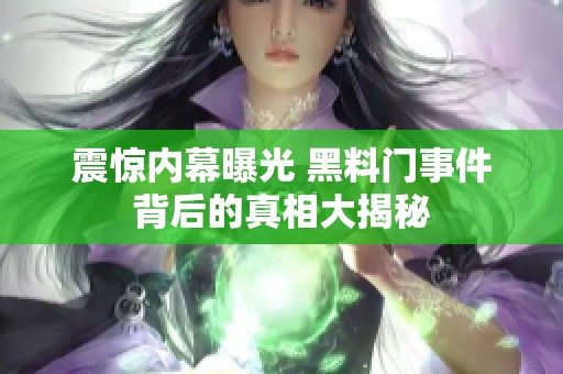 震惊内幕曝光 黑料门事件背后的真相大揭秘