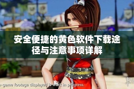 安全便捷的黄色软件下载途径与注意事项详解