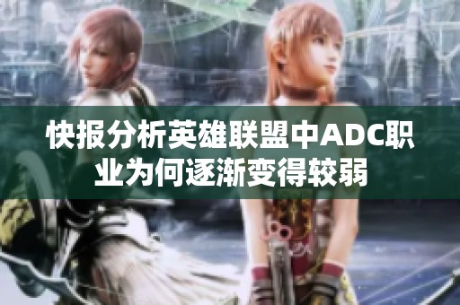 快报分析英雄联盟中ADC职业为何逐渐变得较弱