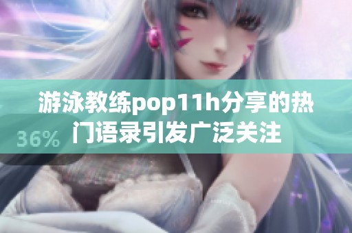 游泳教练pop11h分享的热门语录引发广泛关注