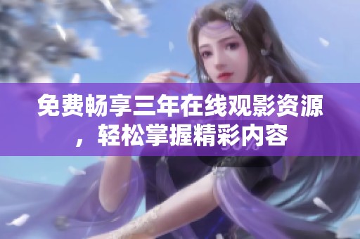 免费畅享三年在线观影资源，轻松掌握精彩内容