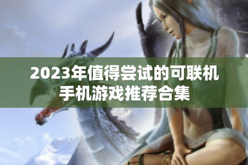 2023年值得尝试的可联机手机游戏推荐合集
