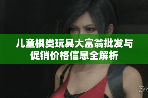 儿童棋类玩具大富翁批发与促销价格信息全解析