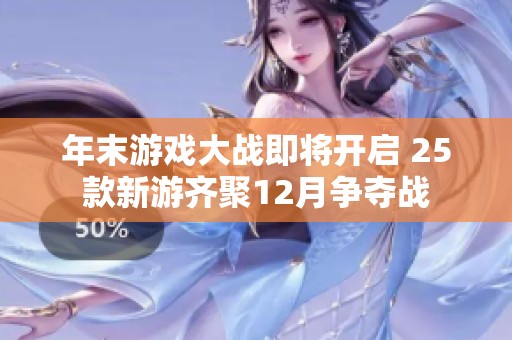 年末游戏大战即将开启 25款新游齐聚12月争夺战