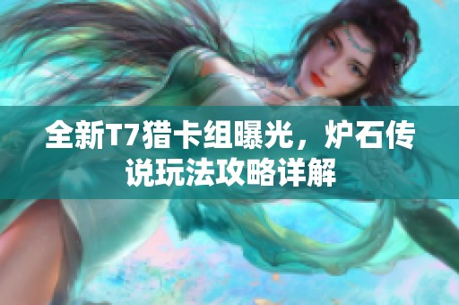全新T7猎卡组曝光，炉石传说玩法攻略详解