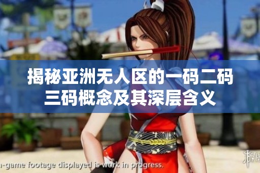 揭秘亚洲无人区的一码二码三码概念及其深层含义