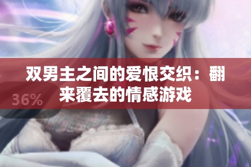 双男主之间的爱恨交织：翻来覆去的情感游戏