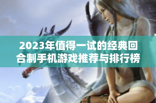 2023年值得一试的经典回合制手机游戏推荐与排行榜