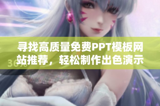 寻找高质量免费PPT模板网站推荐，轻松制作出色演示文稿