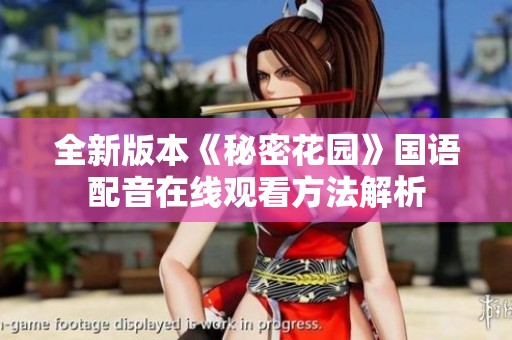 全新版本《秘密花园》国语配音在线观看方法解析