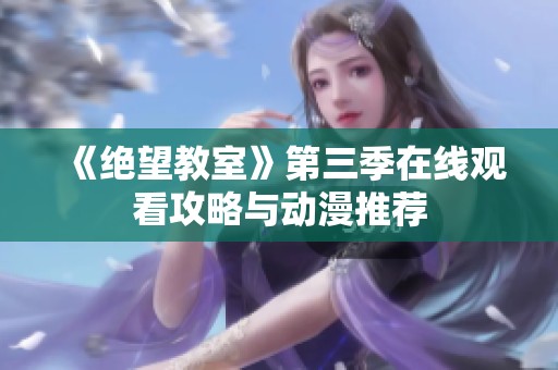 《绝望教室》第三季在线观看攻略与动漫推荐