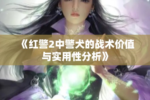 《红警2中警犬的战术价值与实用性分析》