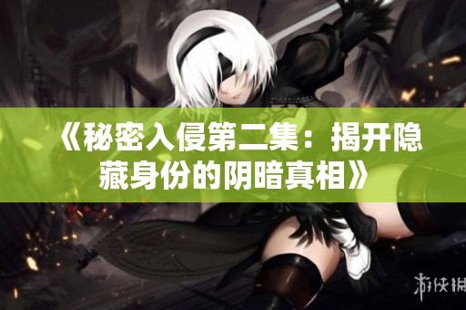 《秘密入侵第二集：揭开隐藏身份的阴暗真相》