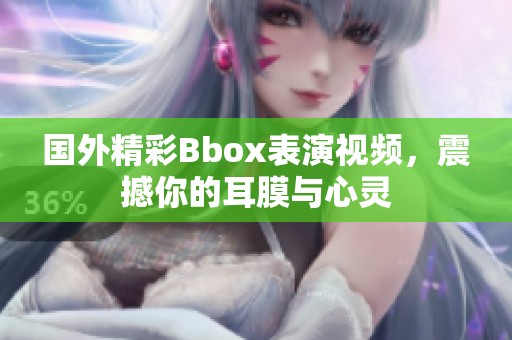 国外精彩Bbox表演视频，震撼你的耳膜与心灵