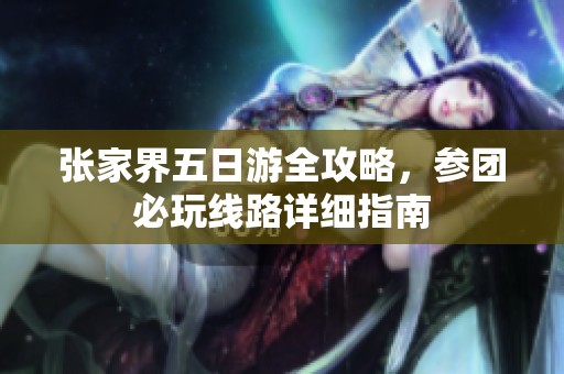 张家界五日游全攻略，参团必玩线路详细指南