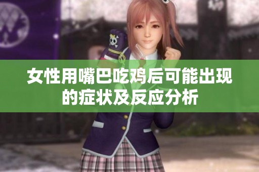 女性用嘴巴吃鸡后可能出现的症状及反应分析