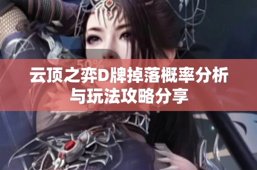 云顶之弈D牌掉落概率分析与玩法攻略分享