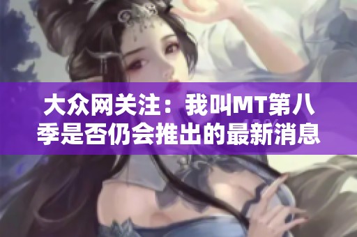 大众网关注：我叫MT第八季是否仍会推出的最新消息