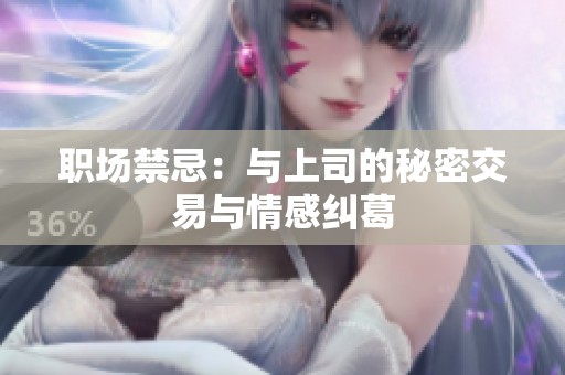 职场禁忌：与上司的秘密交易与情感纠葛