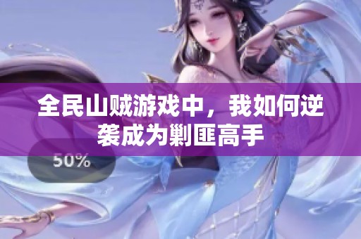全民山贼游戏中，我如何逆袭成为剿匪高手