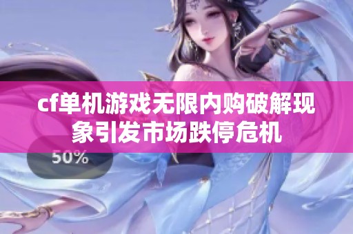 cf单机游戏无限内购破解现象引发市场跌停危机