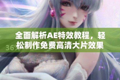 全面解析AE特效教程，轻松制作免费高清大片效果