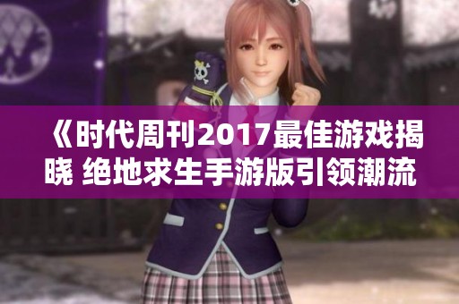 《时代周刊2017最佳游戏揭晓 绝地求生手游版引领潮流》